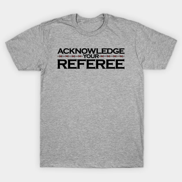 Acknowledge Your Referee T-Shirt by Extreme Referee